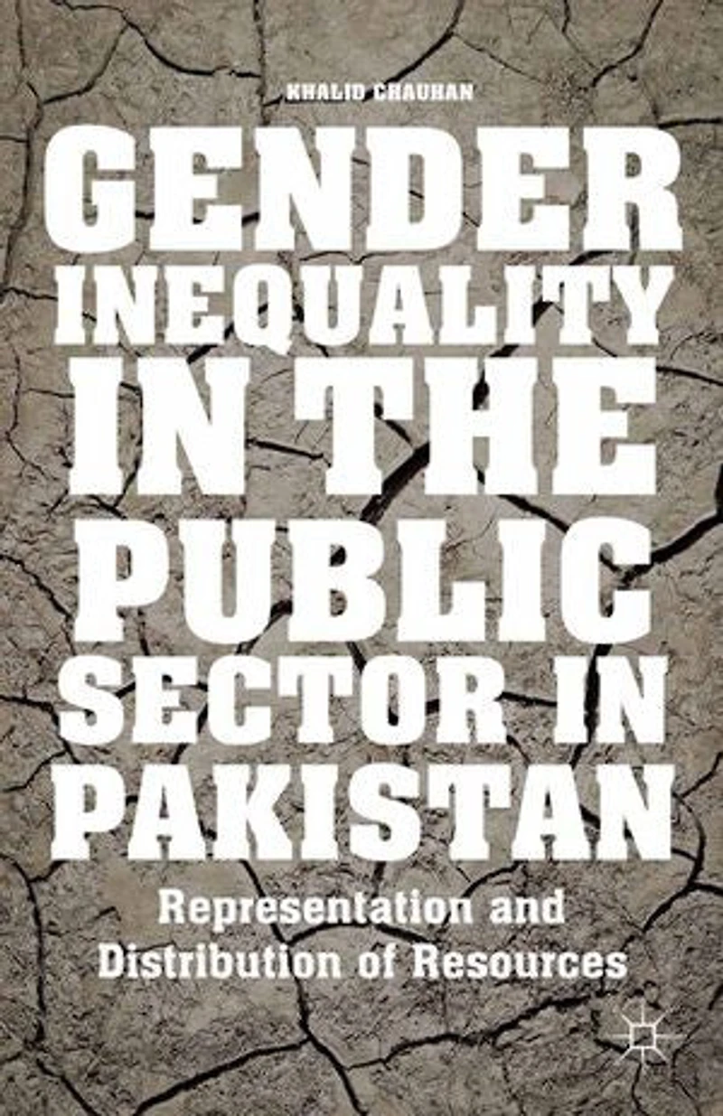 Gender Inequality the Public Sector Pakistan: Representation and Distribution of Resources