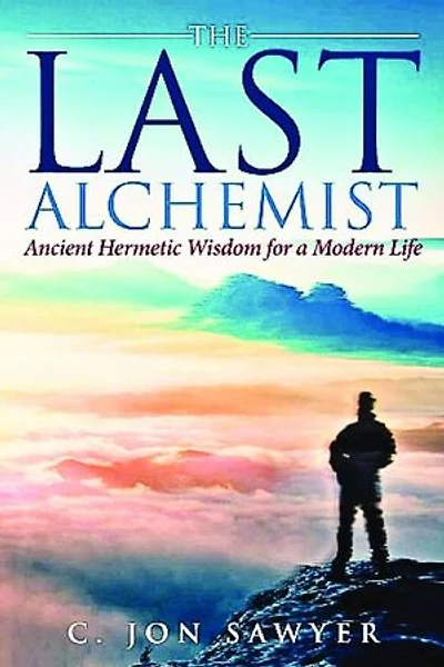 The Last Alchemist: Ancient Hermetic Wisdom for a Modern Life