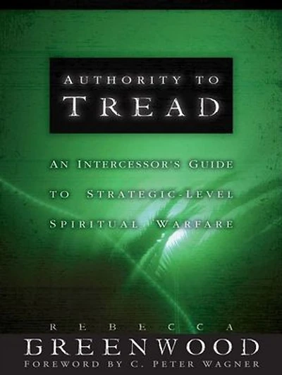 Authority To Tread: A Practical Guide for Strategic-Level Spiritual Warfare
