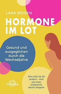 Hormone im Lot: Gesund und ausgeglichen durch die Wechseljahre. Was sich ab 40 ändert – und wie man entspannt damit umgeht