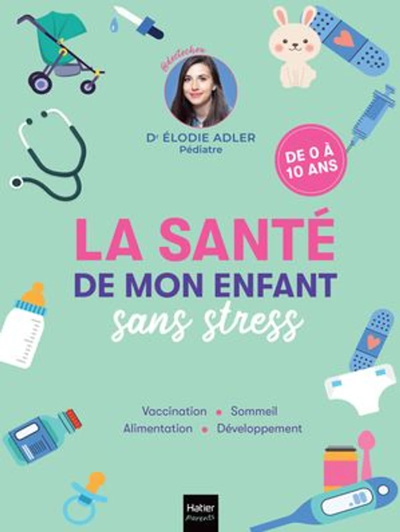 La santé de mon enfant sans stress: vaccination, sommeil, alimentation, développement