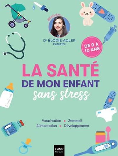 La santé de mon enfant sans stress: vaccination, sommeil, alimentation, développement