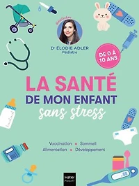 La santé de mon enfant sans stress: vaccination, sommeil, alimentation, développement