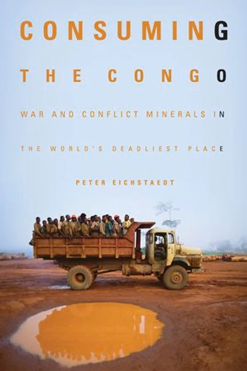 Consuming the Congo: War and Conflict Minerals World's Deadliest Place