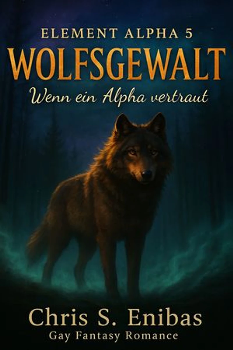 (ELEMENT ALPHA 5) WOLFSGEWALT - Wenn ein Alpha vertraut: Gay-Fantasy-Romance