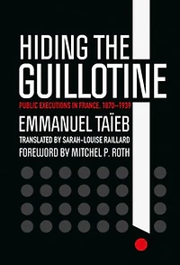 Hiding the Guillotine: Public Executions France, 1870-1939