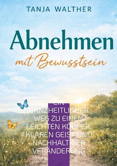 Abnehmen mit Bewusstsein: Ein ganzheitlicher Weg zu einem leichten Körper, klaren Geist und nachhaltiger Veränderung