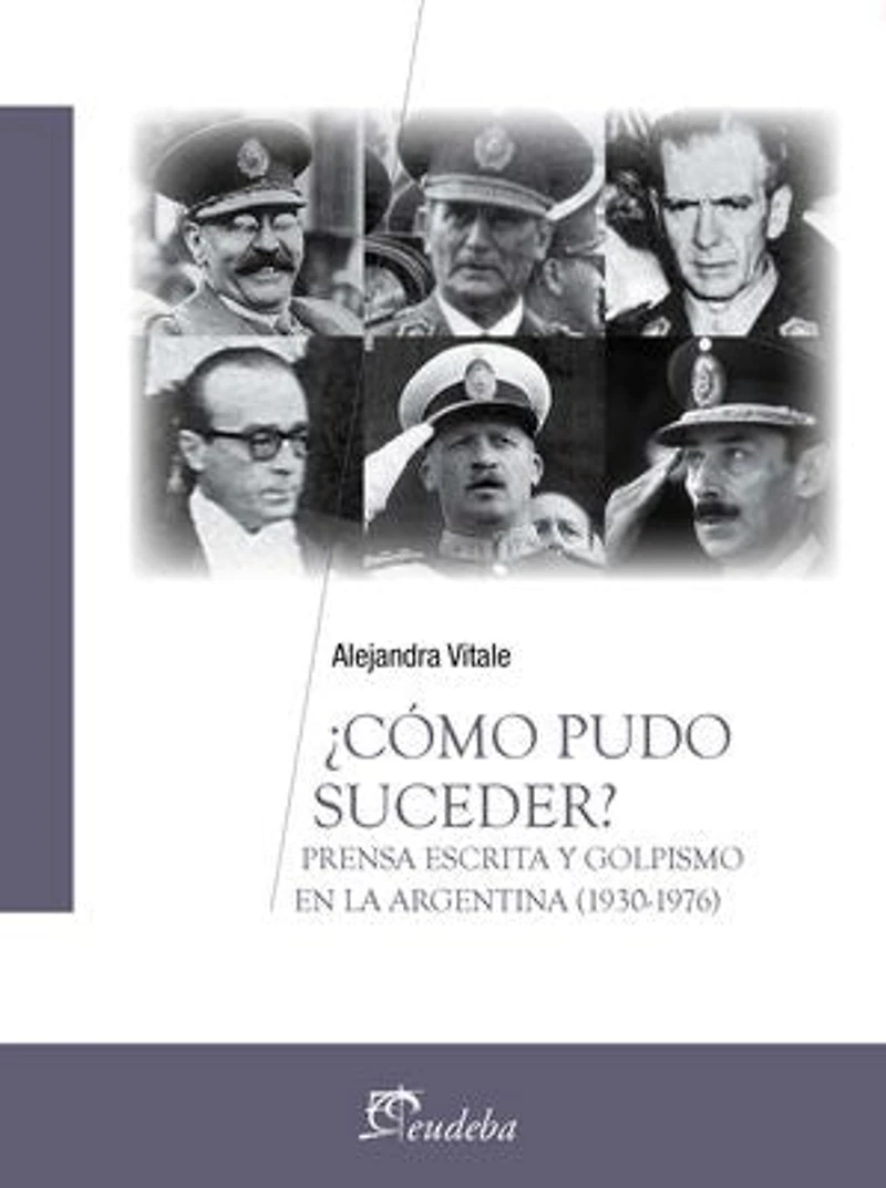 ¿Cómo pudo suceder?: Prensa escrita y golpismo en la Argentina (1930-1976)