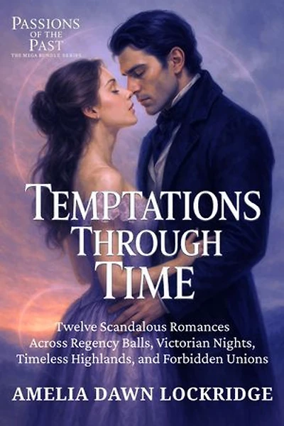 Temptations Through Time: Twelve Scandalous Romances Across Regency Balls, Victorian Nights, Timeless Highlands, and Forbidden Unions