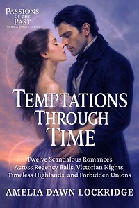 Temptations Through Time: Twelve Scandalous Romances Across Regency Balls, Victorian Nights, Timeless Highlands, and Forbidden Unions