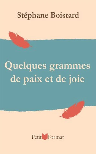 Quelques grammes de paix et de joie: Textes inspirés pour cheminer vers l’essentiel