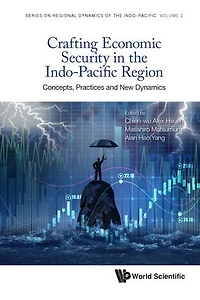 Crafting Economic Security The Indo-pacific Region: Concepts, Practices And New Dynamics