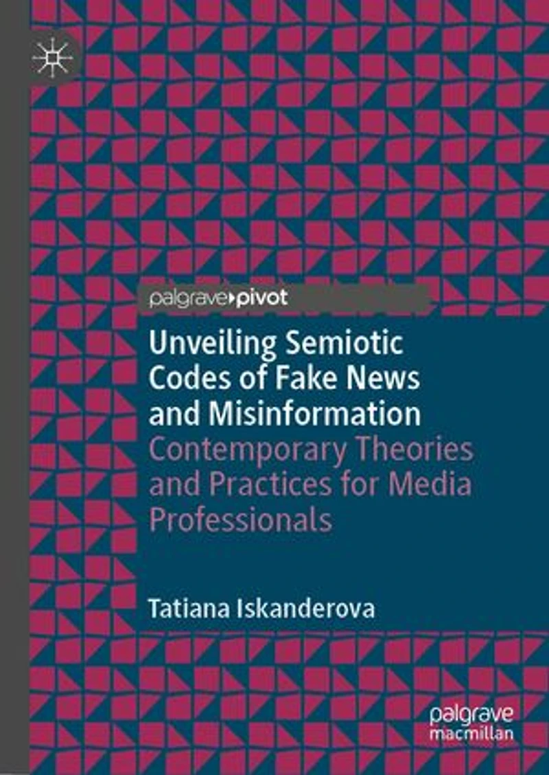 Unveiling Semiotic Codes of Fake News and Misinformation: Contemporary Theories Practices for Media Professionals