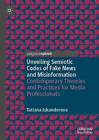 Unveiling Semiotic Codes of Fake News and Misinformation: Contemporary Theories Practices for Media Professionals