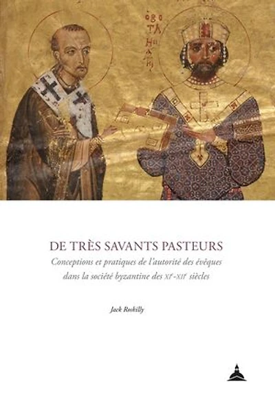 De très savants pasteurs: Conceptions et pratiques de l’autorité des évêques dans la société byzantine des XIe-XIIe siècles