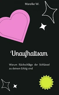 Unaufhaltsam: Warum Rückschläge der Schlüssel zu deinem Erfolg sind