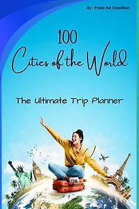 100 Cities of the World: The Ultimate Trip Planner