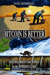 Bitcoin is Better: Natural Money that Works for the Working Class