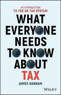 What Everyone Needs to Know about Tax: An Introduction the UK Tax System