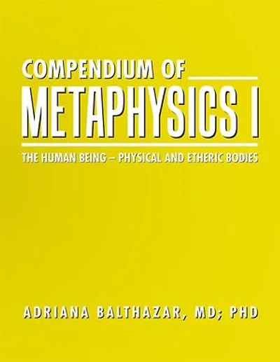 COMPENDIUM OF METAPHYSICS I: The Human Being - Physical and Etheric Bodies