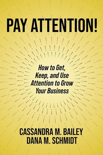 Pay Attention!: How to Get, Keep, and Use Attention Grow Your Business