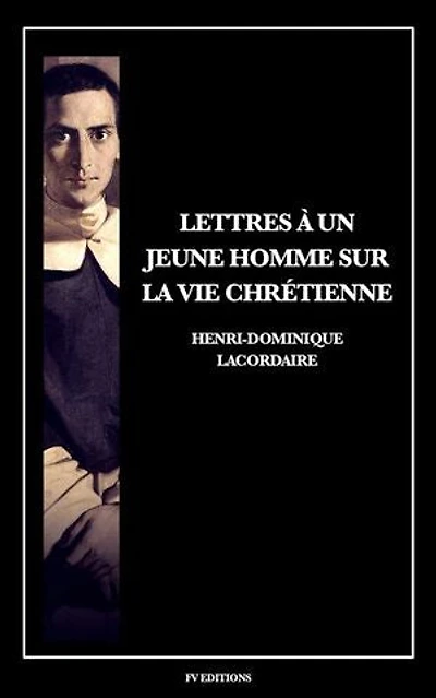Lettres à un jeune homme sur la vie chrétienne: Suivi des Confessions du Père Lacordaire
