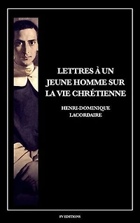 Lettres à un jeune homme sur la vie chrétienne: Suivi des Confessions du Père Lacordaire