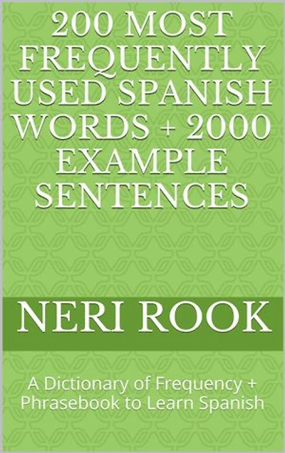 200 Most Frequently Used Spanish Words + 2000 Example Sentences: A Dictionary of Frequency + Phrasebook to Learn Spanish