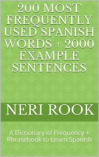 200 Most Frequently Used Spanish Words + 2000 Example Sentences: A Dictionary of Frequency + Phrasebook to Learn Spanish