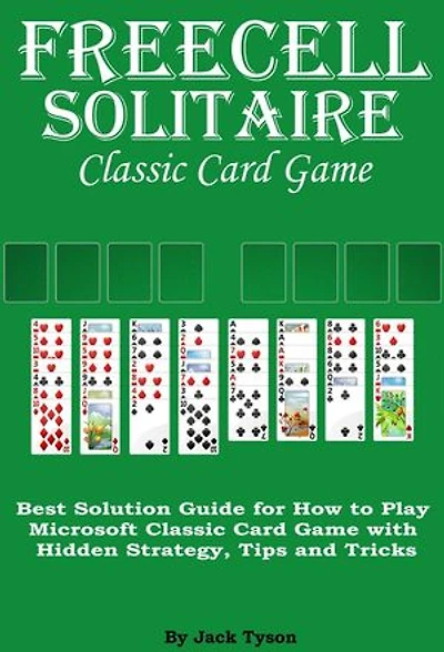 Freecell Solitaire Classic Card Games: Best Solution Guide for How to Play Microsoft Classic Card Game with Hidden Strategy, Tips and Tricks