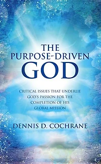 the Purpose-Driven God: Critical Issues That Underlie God's Passion for Completion of His Global Mission