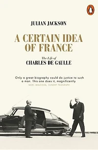 A Certain Idea of France: The Life Charles de Gaulle