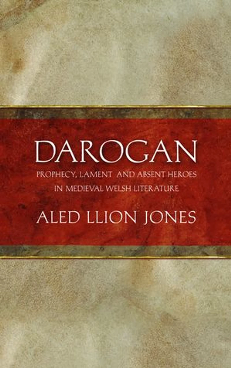 Darogan: Prophecy, Lament and Absent Heroes Medieval Welsh Literature