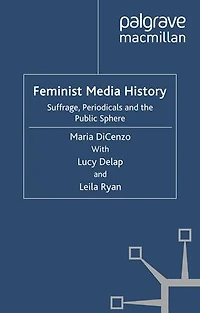 Feminist Media History: Suffrage, Periodicals And The Public Sphere