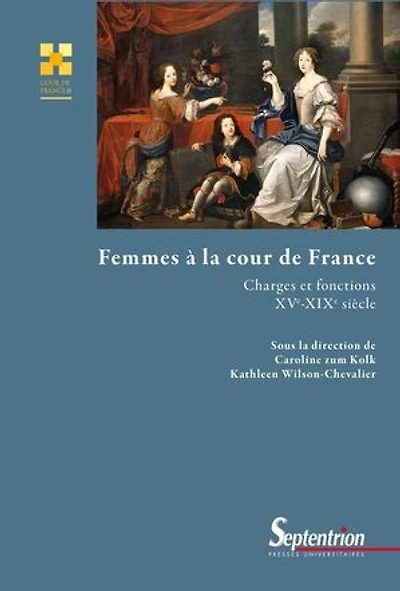 Femmes à la cour de France: Charges et fonctions (XVe-XIXe siècle)