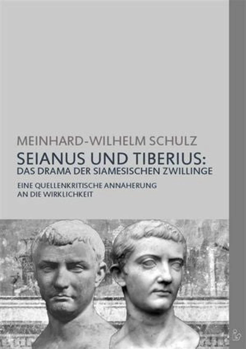 SEIANUS UND TIBERIUS: DAS DRAMA DER SIAMESISCHEN ZWILLINGE: Eine quellenkritische Annäherung an die Wirklichkeit