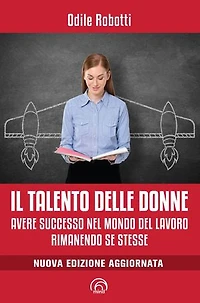 Il talento delle donne: Avere successo nel mondo del lavoro rimanendo se stesse