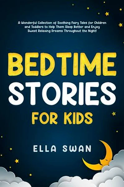 Bedtime Stories for Kids: A Wonderful Collection of Soothing Fairy Tales for Children and Toddlers to Help Them Sleep Better and Enjoy Sweet Relaxing Dreams Throughout the Night!