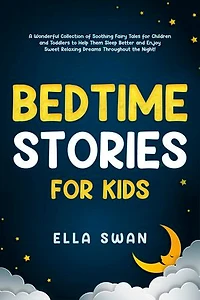 Bedtime Stories for Kids: A Wonderful Collection of Soothing Fairy Tales for Children and Toddlers to Help Them Sleep Better and Enjoy Sweet Relaxing Dreams Throughout the Night!