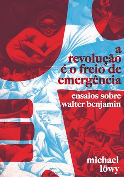 A Revolução é o Freio de Emergência: Ensaios Sobre Walter Benjamin