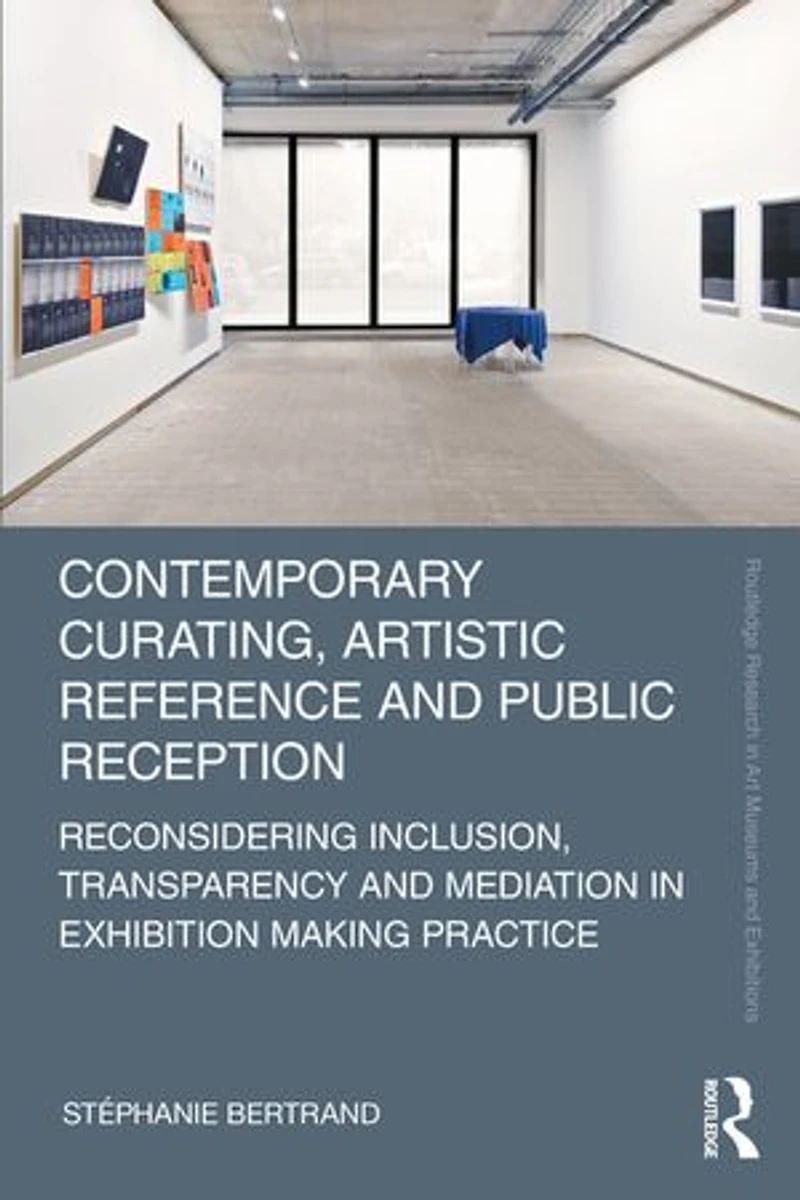 Contemporary Curating, Artistic Reference and Public Reception: Reconsidering Inclusion, Transparency Mediation Exhibition Making Practice