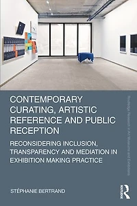 Contemporary Curating, Artistic Reference and Public Reception: Reconsidering Inclusion, Transparency Mediation Exhibition Making Practice