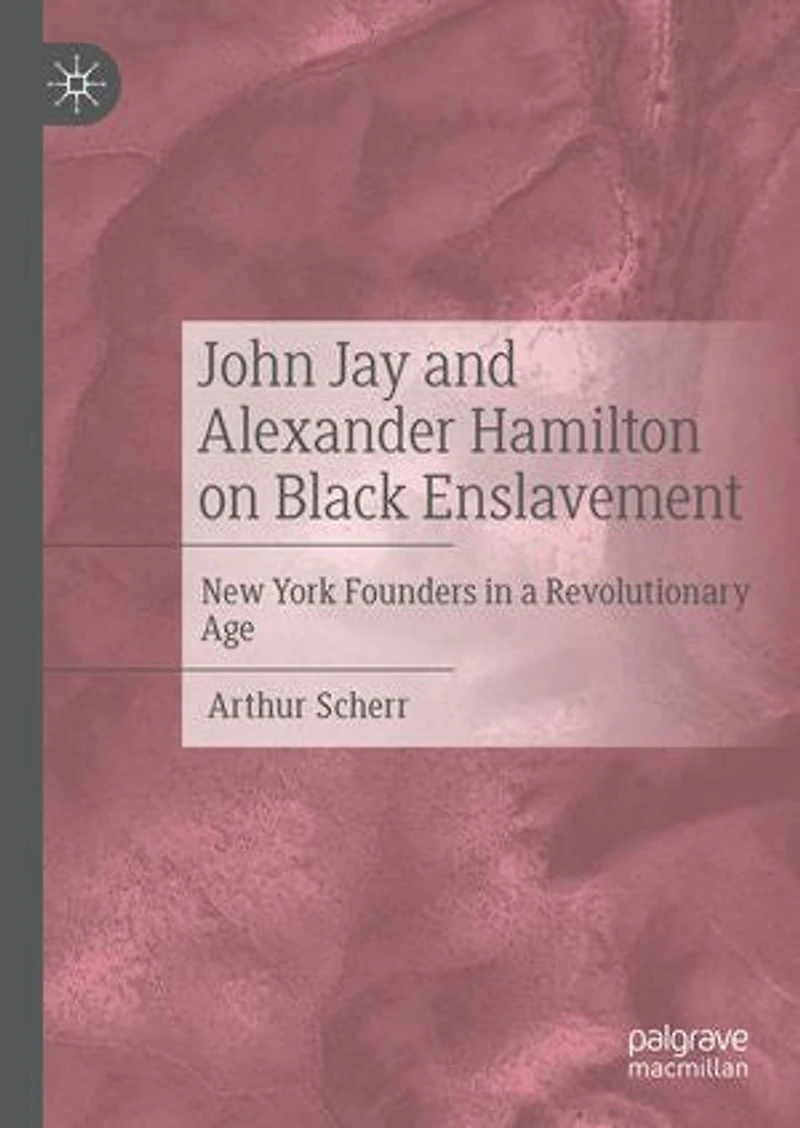 John Jay and Alexander Hamilton on Black Enslavement: New York Founders a Revolutionary Age