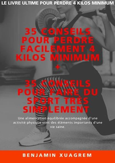 35 conseils pour perdre facilement 4 kilos minimum + 35 conseils pour faire du sport très simplement: Le livre ultime pour perdre 4 kilos minimum