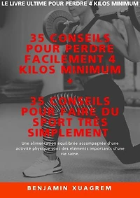 35 conseils pour perdre facilement 4 kilos minimum + 35 conseils pour faire du sport très simplement: Le livre ultime pour perdre 4 kilos minimum