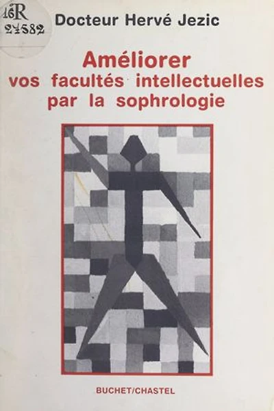 Améliorer vos facultés intellectuelles par la sophrologie: Méthodes scientifiques de mémorisation et de mobilisation psychosomatique. Un compendium pratique pour les sophrologues expérimentés et pour ceux qui aimeraient le devenir