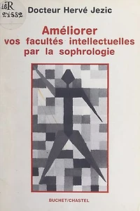 Améliorer vos facultés intellectuelles par la sophrologie: Méthodes scientifiques de mémorisation et de mobilisation psychosomatique. Un compendium pratique pour les sophrologues expérimentés et pour ceux qui aimeraient le devenir