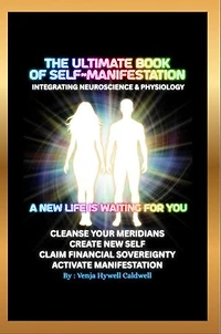 The Ultimate Book of Self-Manifestation: Integrating Neuroscience & Physiology: Integrating