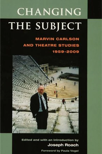 Changing the Subject: Marvin Carlson and Theatre Studies 1959-2009