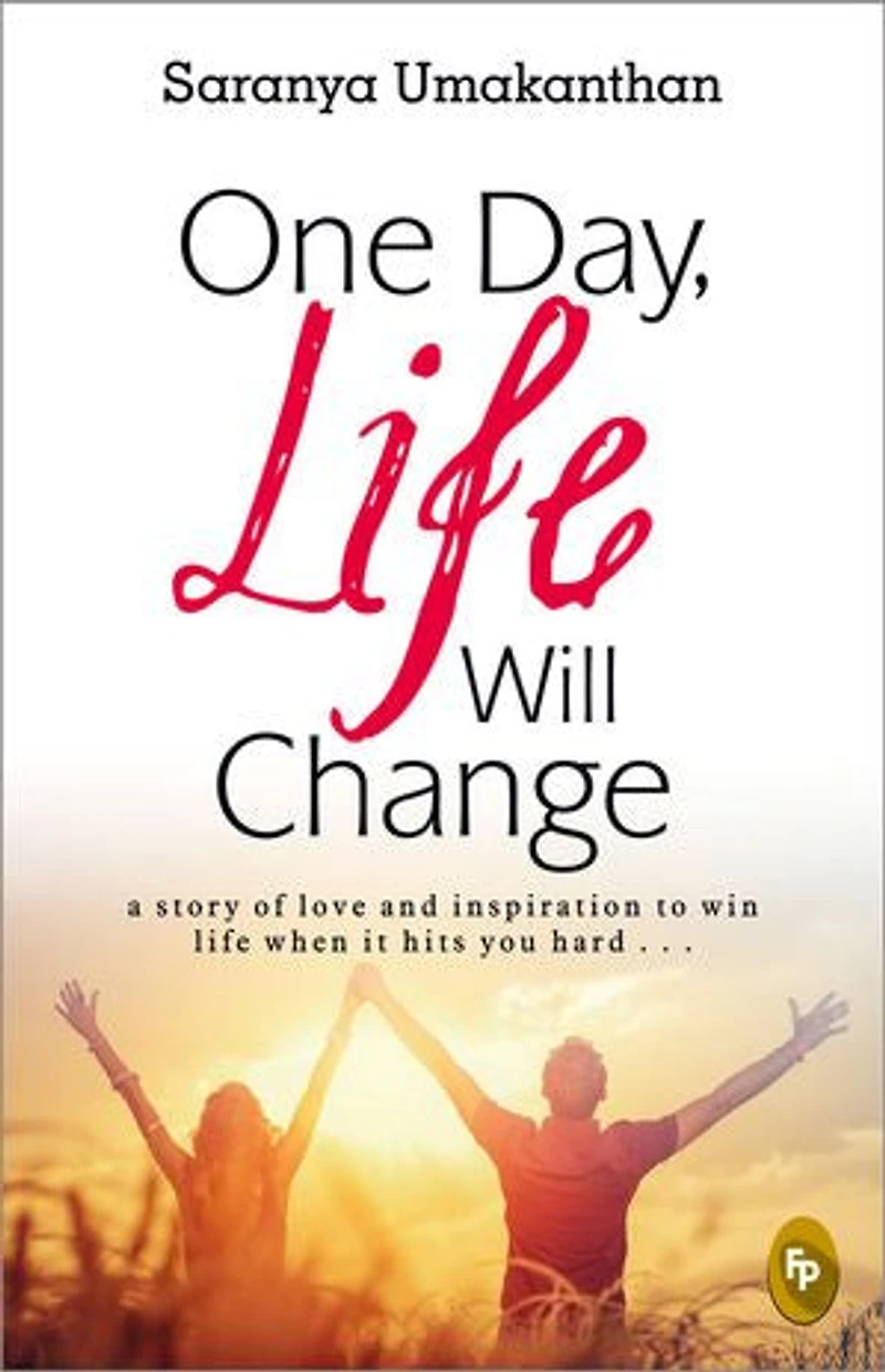 One Day, life Will Change: A story of love and inspiration to win when it hits you hard .